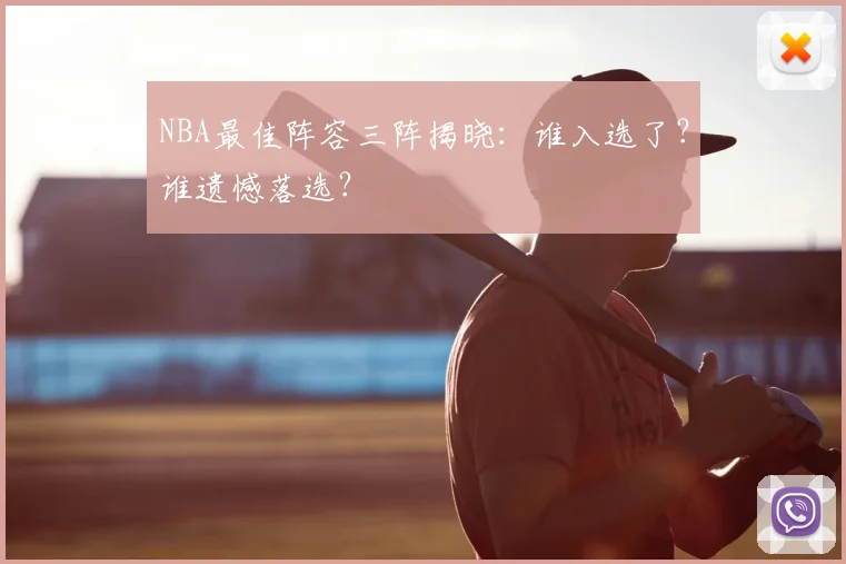 NBA最佳阵容三阵揭晓：谁入选了？谁遗憾落选？