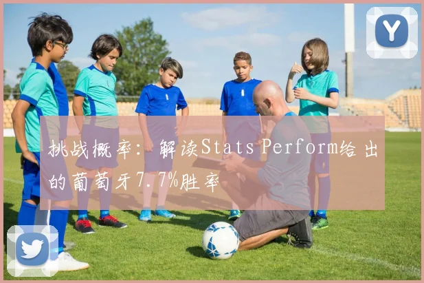 挑战概率:解读Stats Perform给出的葡萄牙7.7%胜率